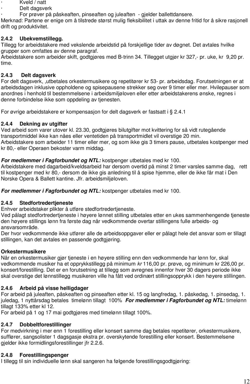 Tillegg for arbeidstakere med vekslende arbeidstid på forskjellige tider av døgnet. Det avtales hvilke grupper som omfattes av denne paragraf.