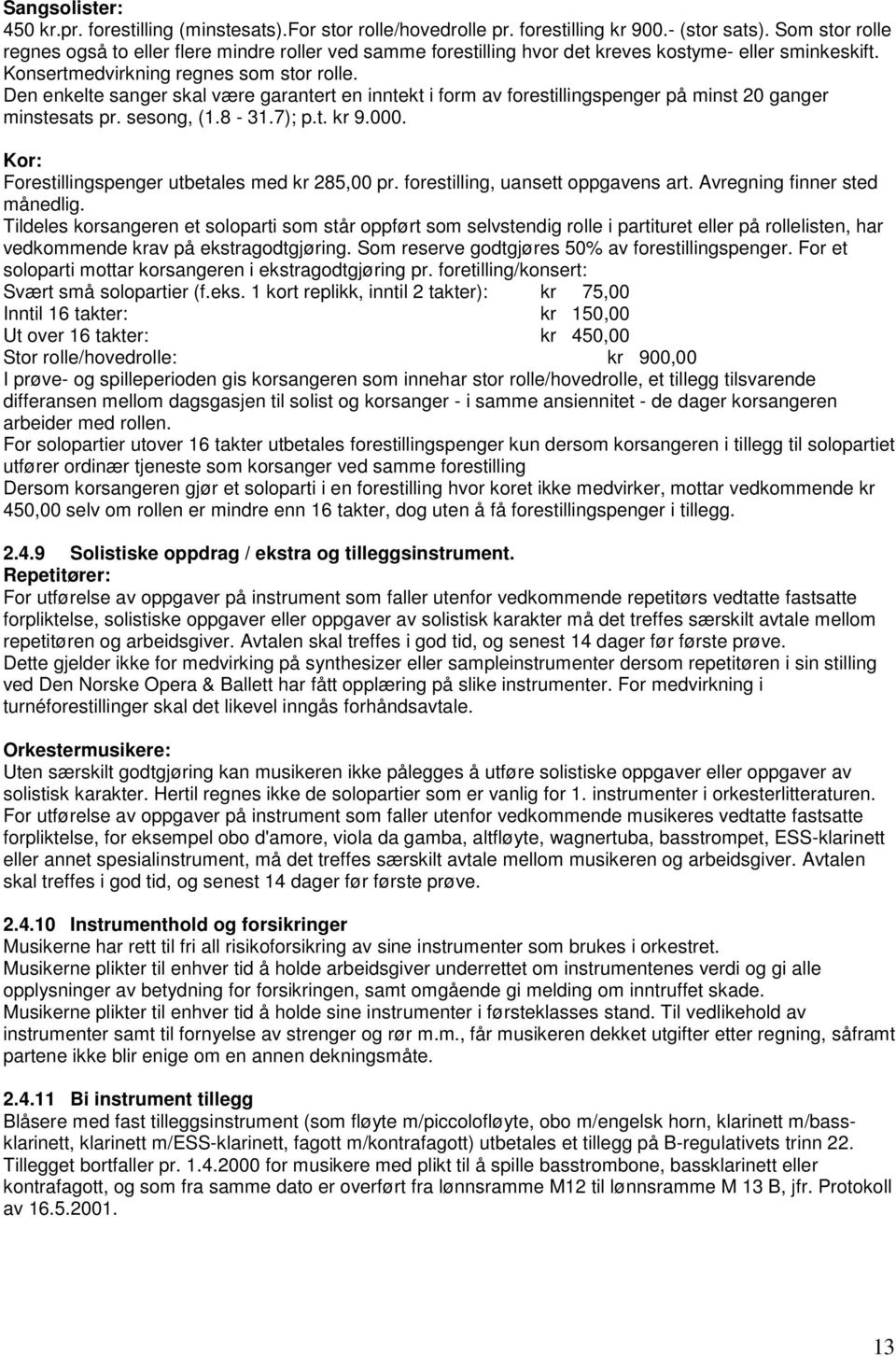 Den enkelte sanger skal være garantert en inntekt i form av forestillingspenger på minst 20 ganger minstesats pr. sesong, (1.8-31.7); p.t. kr 9.000.