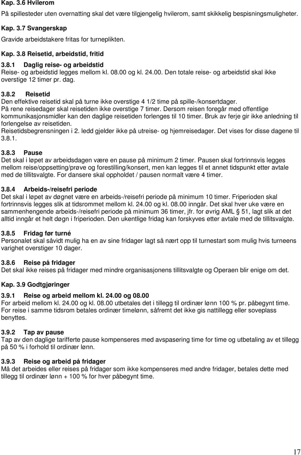 På rene reisedager skal reisetiden ikke overstige 7 timer. Dersom reisen foregår med offentlige kommunikasjonsmidler kan den daglige reisetiden forlenges til 10 timer.