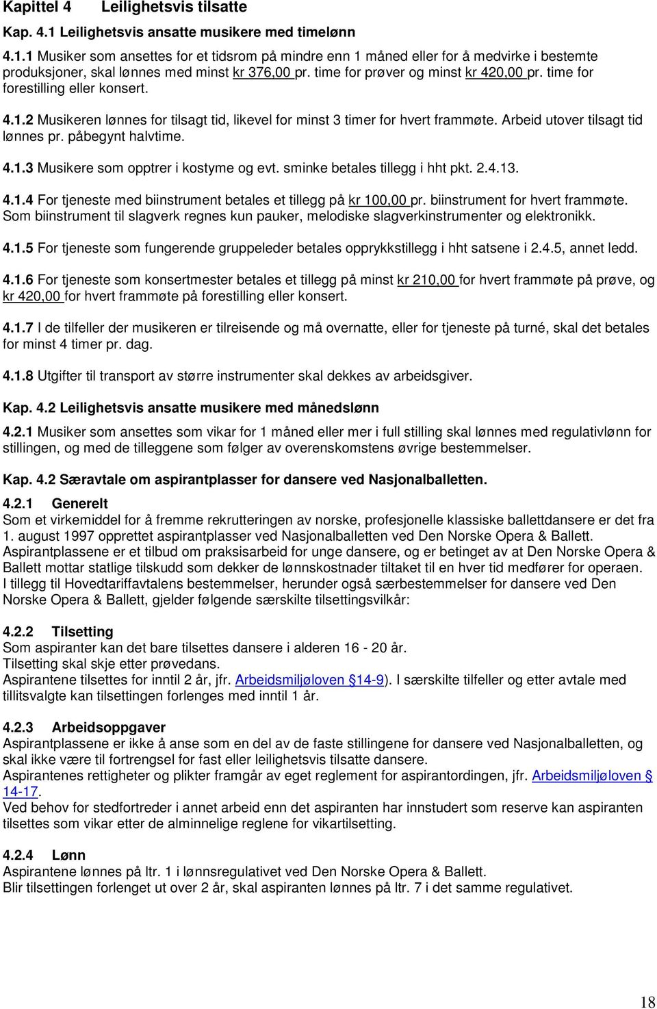 påbegynt halvtime. 4.1.3 Musikere som opptrer i kostyme og evt. sminke betales tillegg i hht pkt. 2.4.13. 4.1.4 For tjeneste med biinstrument betales et tillegg på kr 100,00 pr.