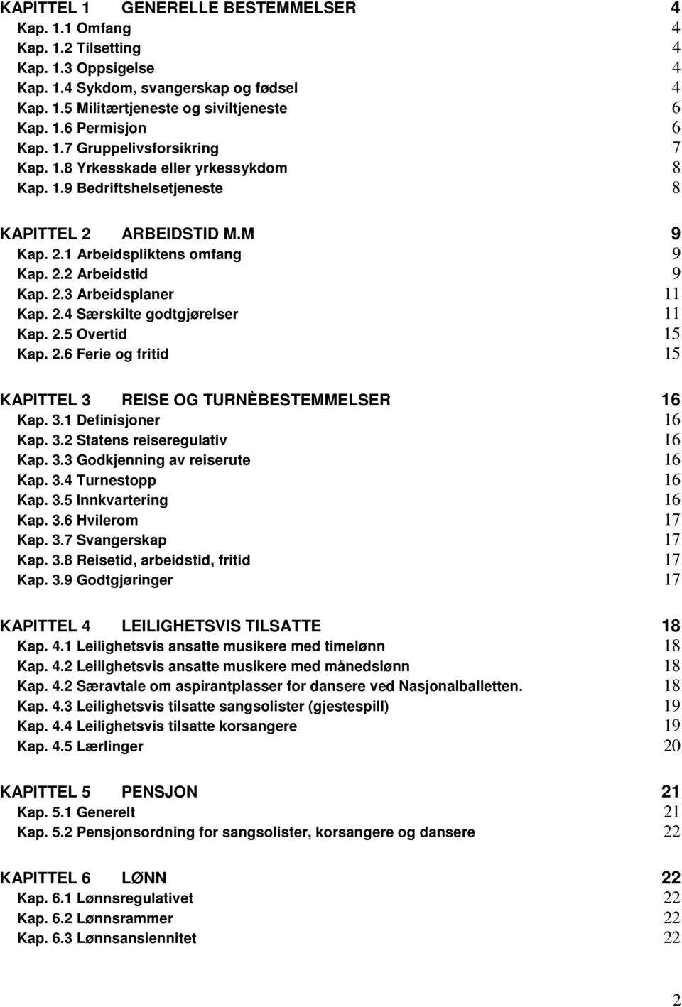 2.4 Særskilte godtgjørelser 11 Kap. 2.5 Overtid 15 Kap. 2.6 Ferie og fritid 15 KAPITTEL 3 REISE OG TURNÈBESTEMMELSER 16 Kap. 3.1 Definisjoner 16 Kap. 3.2 Statens reiseregulativ 16 Kap. 3.3 Godkjenning av reiserute 16 Kap.