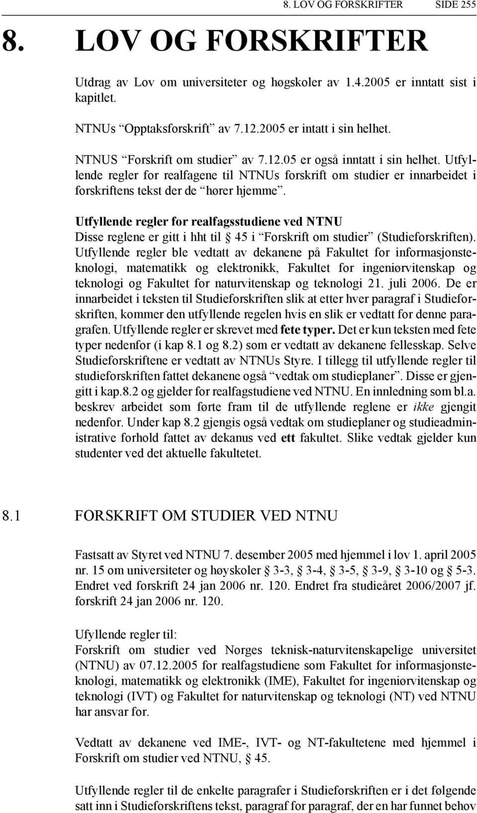 Utfyllende regler for realfagsstudiene ved NTNU Disse reglene er gitt i hht til 45 i Forskrift om studier (Studieforskriften).