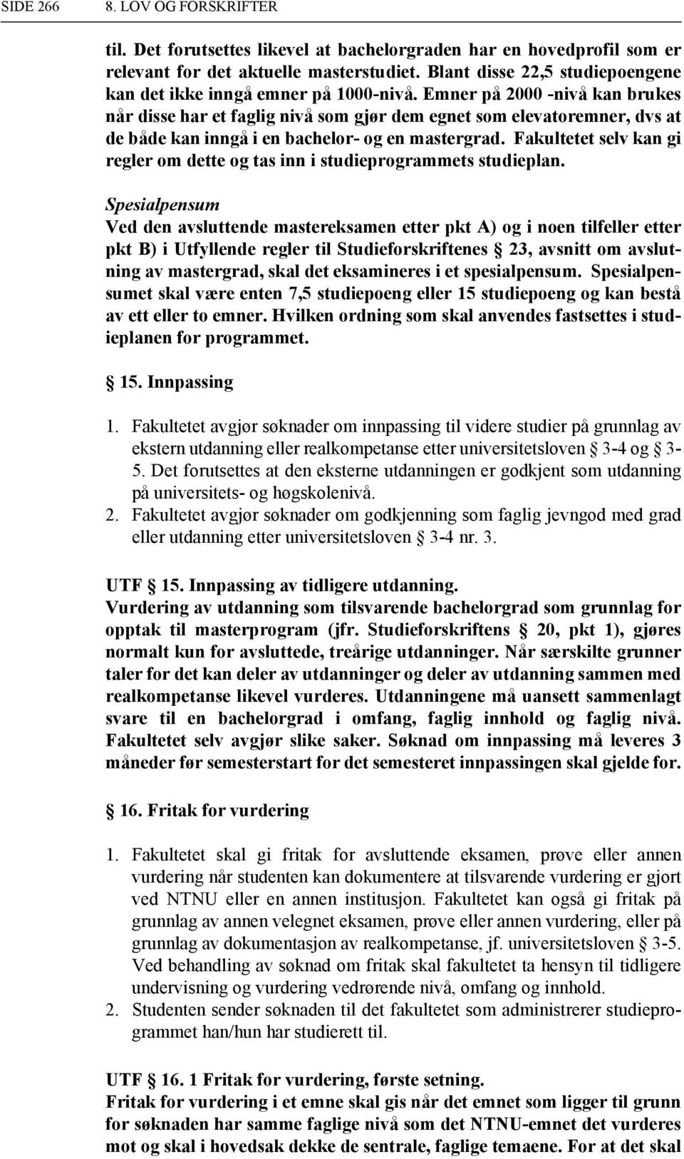 Fakultetet selv kan gi regler om dette og tas inn i studieprogrammets studieplan.