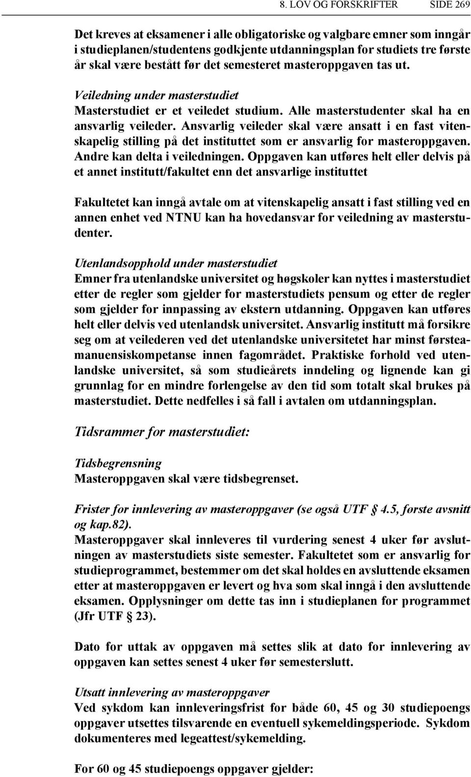 Ansvarlig veileder skal være ansatt i en fast vitenskapelig stilling på det instituttet som er ansvarlig for masteroppgaven. Andre kan delta i veiledningen.