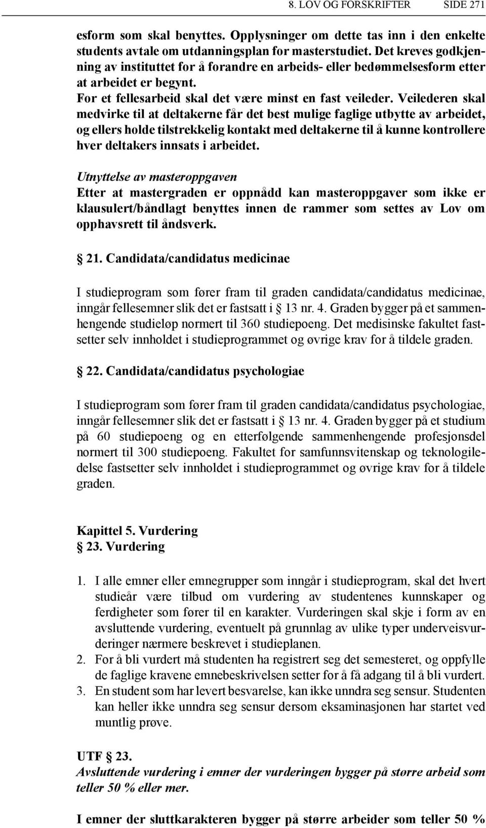 Veilederen skal medvirke til at deltakerne får det best mulige faglige utbytte av arbeidet, og ellers holde tilstrekkelig kontakt med deltakerne til å kunne kontrollere hver deltakers innsats i