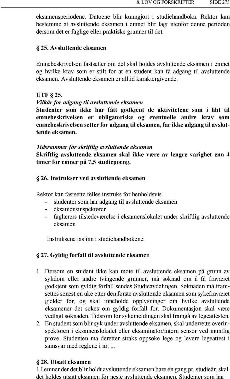 Avsluttende eksamen Emnebeskrivelsen fastsetter om det skal holdes avsluttende eksamen i emnet og hvilke krav som er stilt for at en student kan få adgang til avsluttende eksamen.