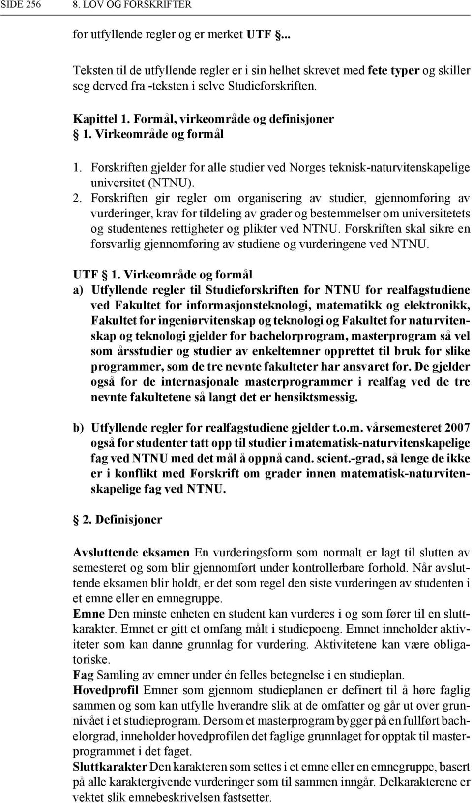 Forskriften gir regler om organisering av studier, gjennomføring av vurderinger, krav for tildeling av grader og bestemmelser om universitetets og studentenes rettigheter og plikter ved NTNU.