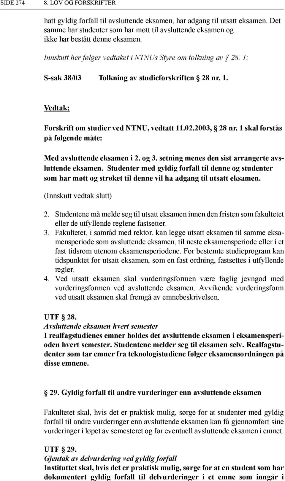 1 skal forstås på følgende måte: Med avsluttende eksamen i 2. og 3. setning menes den sist arrangerte avsluttende eksamen.