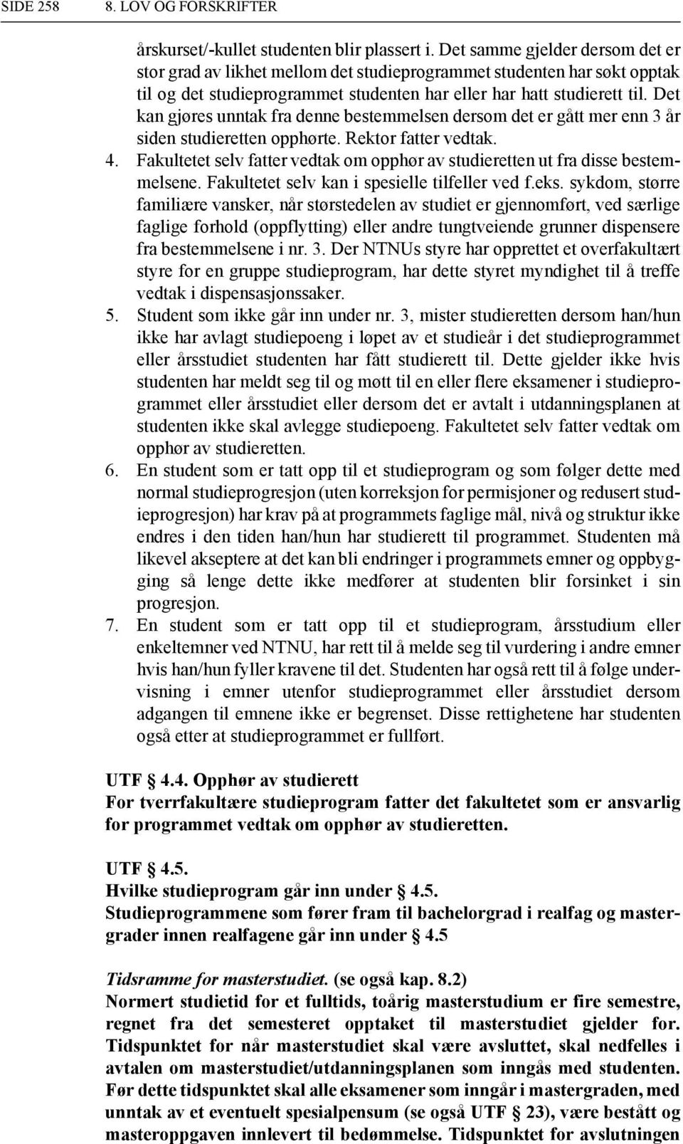 Det kan gjøres unntak fra denne bestemmelsen dersom det er gått mer enn 3 år siden studieretten opphørte. Rektor fatter vedtak. 4.