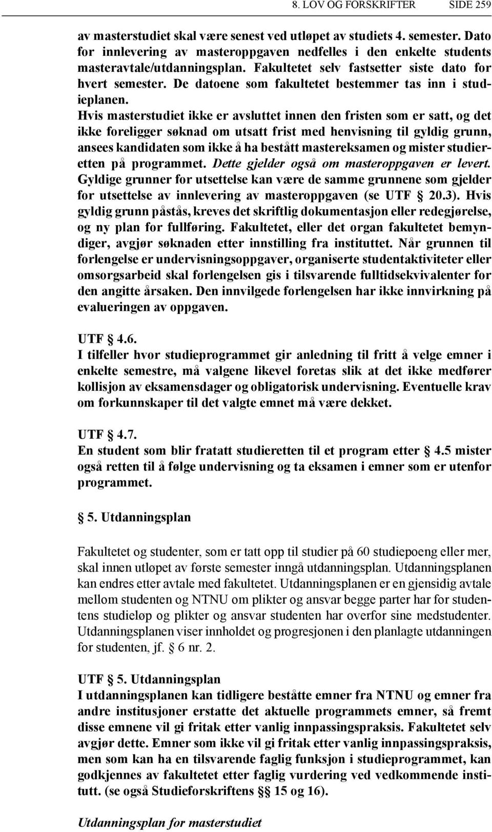 Hvis masterstudiet ikke er avsluttet innen den fristen som er satt, og det ikke foreligger søknad om utsatt frist med henvisning til gyldig grunn, ansees kandidaten som ikke å ha bestått