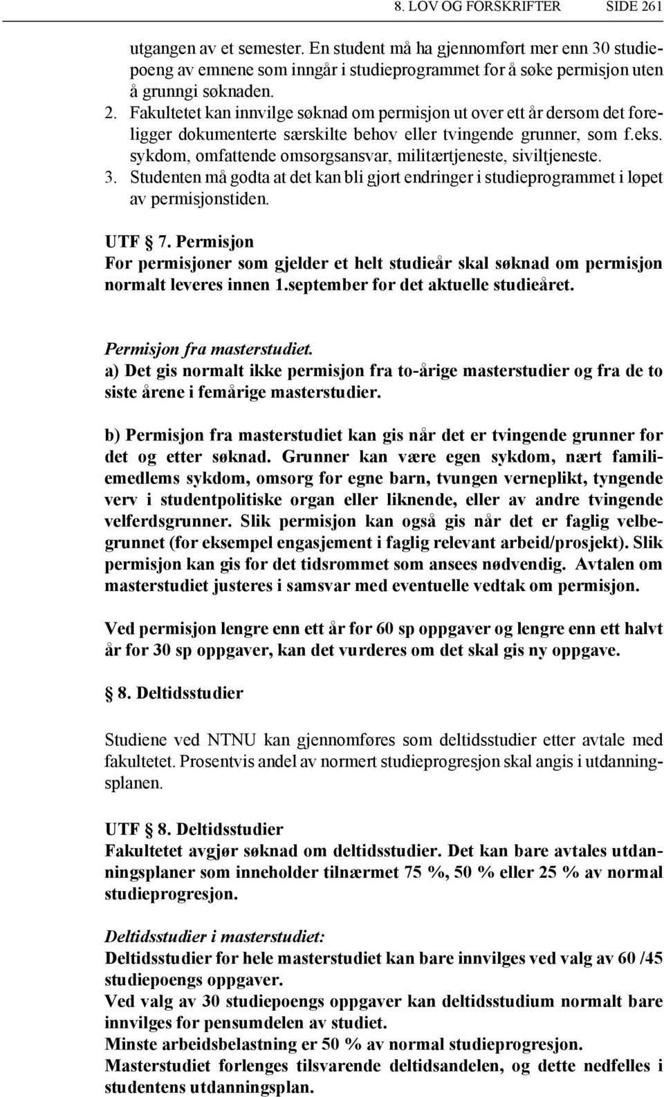 Permisjon For permisjoner som gjelder et helt studieår skal søknad om permisjon normalt leveres innen 1.september for det aktuelle studieåret. Permisjon fra masterstudiet.