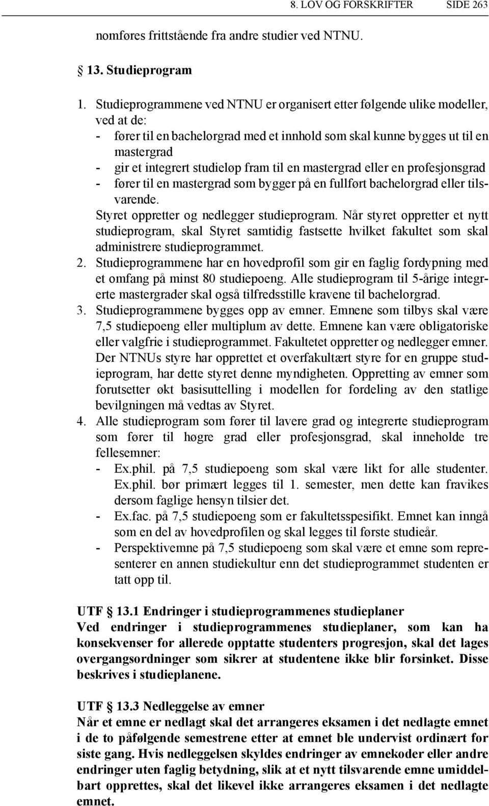 fram til en mastergrad eller en profesjonsgrad - fører til en mastergrad som bygger på en fullført bachelorgrad eller tilsvarende. Styret oppretter og nedlegger studieprogram.