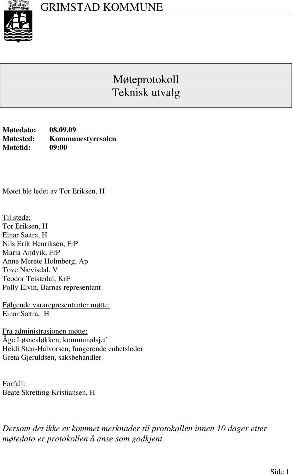 Merete Holmberg, Ap Tove Nævisdal, V Teodor Teistedal, KrF Polly Elvin, Barnas representant Følgende vararepresentanter møtte: Einar Sætra, H Fra administrasjonen