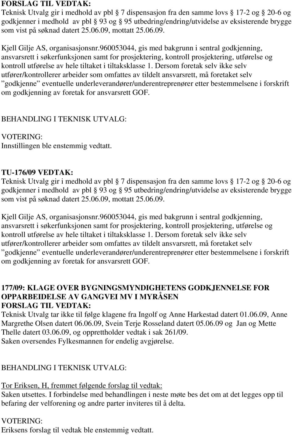 960053044, gis med bakgrunn i sentral godkjenning, ansvarsrett i søkerfunksjonen samt for prosjektering, kontroll prosjektering, utførelse og kontroll utførelse av hele tiltaket i tiltaksklasse 1.