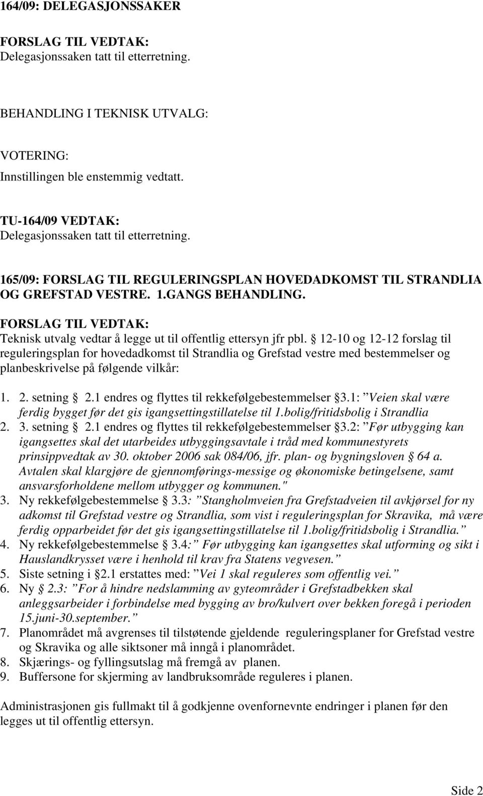 12-10 og 12-12 forslag til reguleringsplan for hovedadkomst til Strandlia og Grefstad vestre med bestemmelser og planbeskrivelse på følgende vilkår: 1. 2. setning 2.