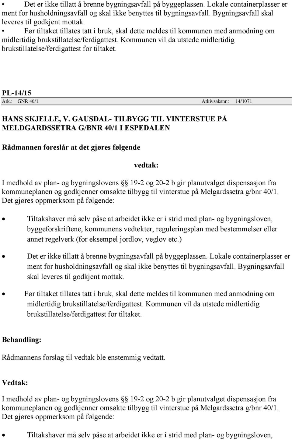 Kommunen vil da utstede midlertidig brukstillatelse/ferdigattest for tiltaket. PL-14/15 Ark.: GNR 40/1 Arkivsaksnr.: 14/1071 HANS SKJELLE, V.