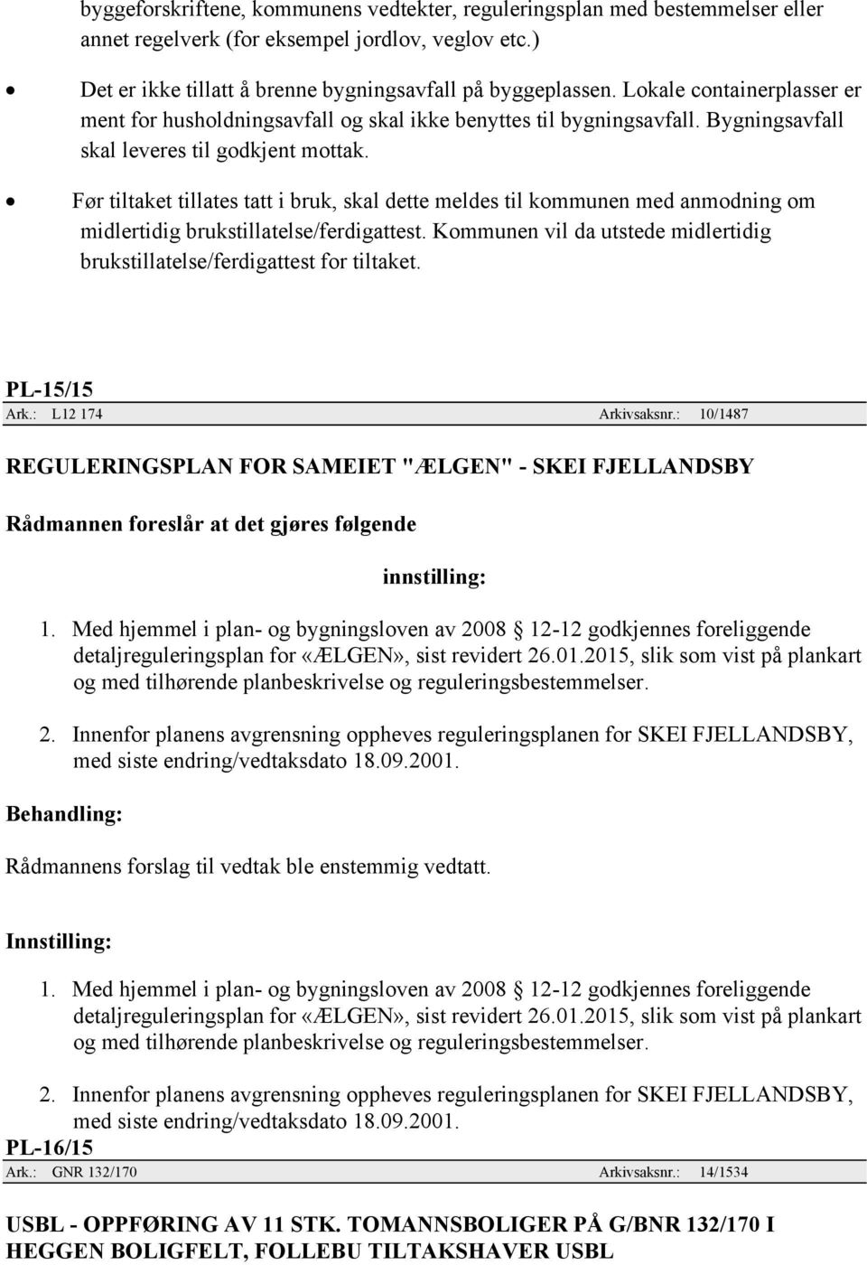 Før tiltaket tillates tatt i bruk, skal dette meldes til kommunen med anmodning om midlertidig brukstillatelse/ferdigattest.