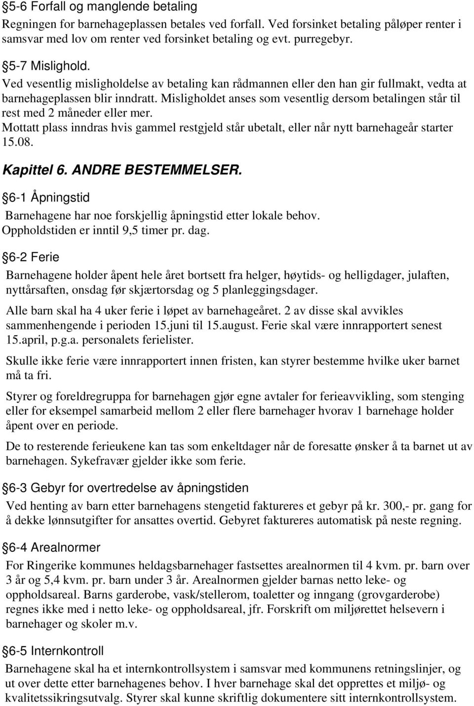 Misligholdet anses som vesentlig dersom betalingen står til rest med 2 måneder eller mer. Mottatt plass inndras hvis gammel restgjeld står ubetalt, eller når nytt barnehageår starter 15.08.