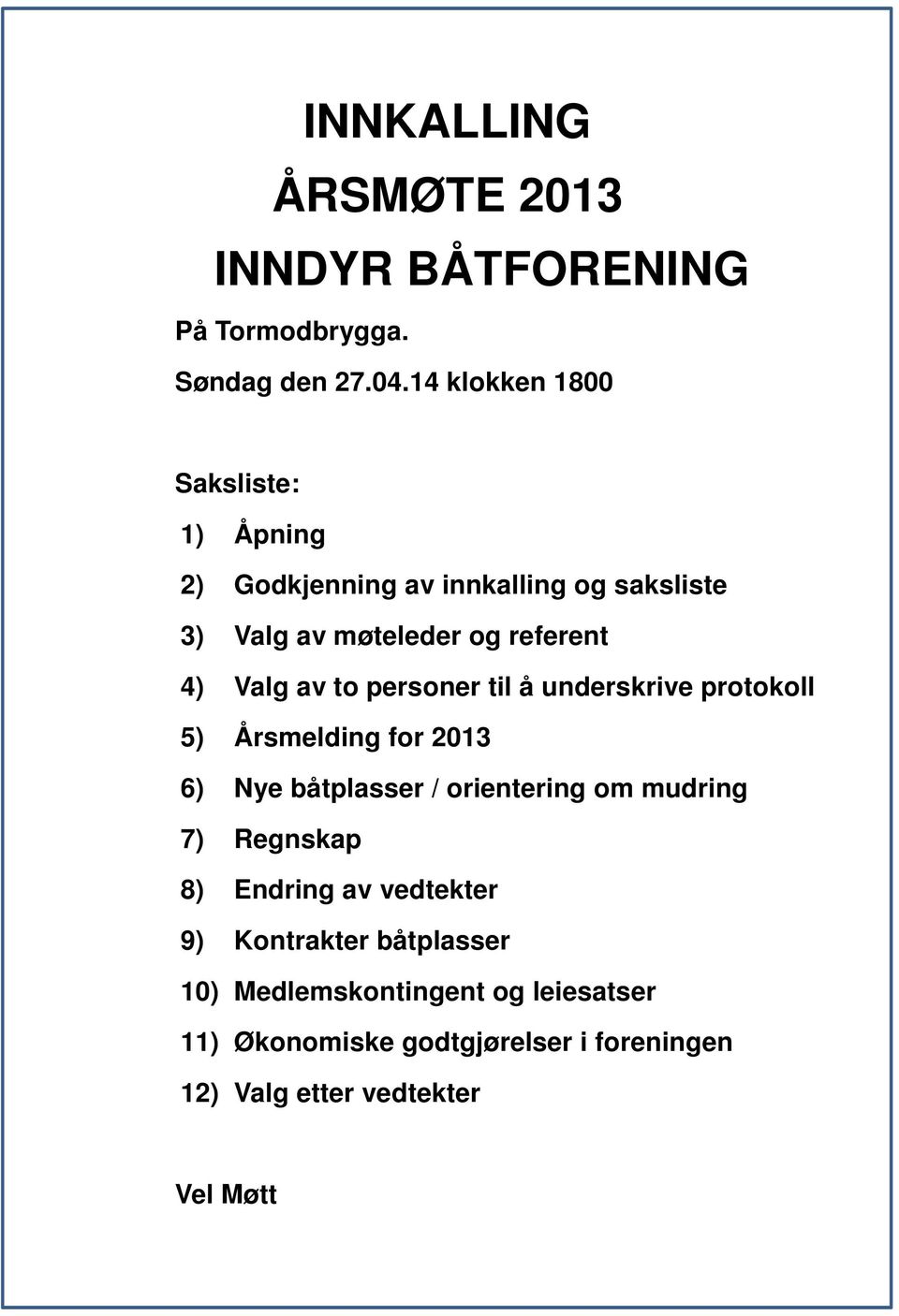 av to personer til å underskrive protokoll 5) Årsmelding for 2013 6) Nye båtplasser / orientering om mudring 7)