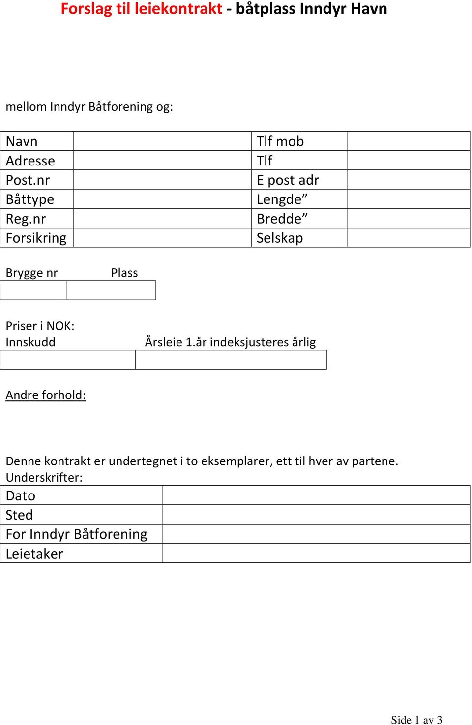 nr Forsikring Tlf mob Tlf E post adr Lengde Bredde Selskap Brygge nr Plass Priser i NOK: Innskudd