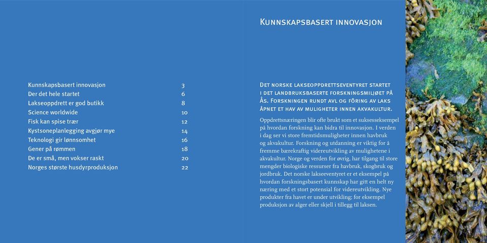 Forskningen rundt avl og fôring av laks åpnet et hav av muligheter innen akvakultur. Oppdrettsnæringen blir ofte brukt som et suksesseksempel på hvordan forskning kan bidra til innovasjon.