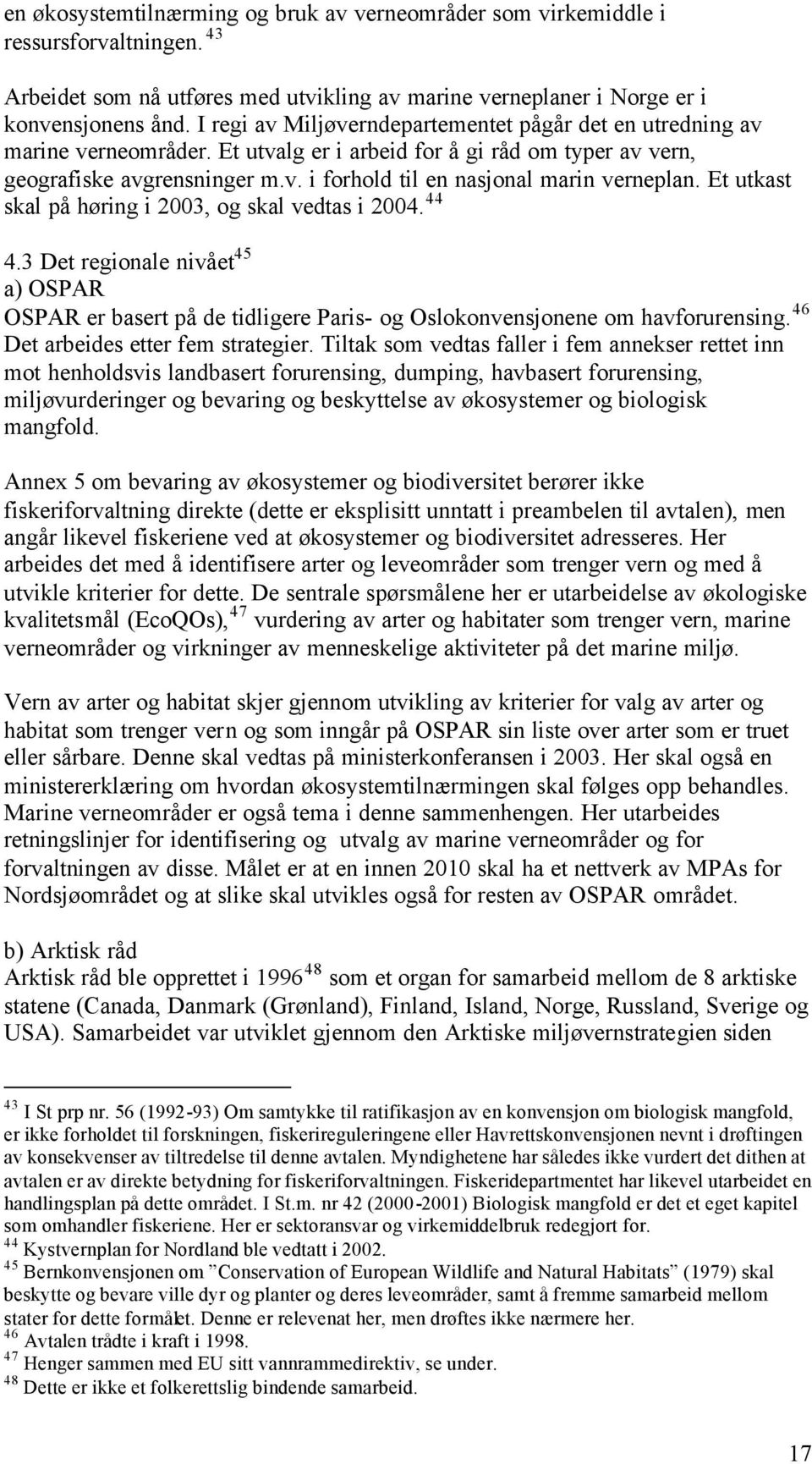 Et utkast skal på høring i 2003, og skal vedtas i 2004. 44 4.3 Det regionale nivået 45 a) OSPAR OSPAR er basert på de tidligere Paris- og Oslokonvensjonene om havforurensing.