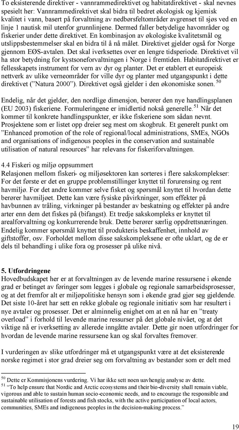 En kombinasjon av økologiske kvalitetsmål og utslippsbestemmelser skal en bidra til å nå målet. Direktivet gjelder også for Norge gjennom EØS-avtalen. Det skal iverksettes over en lengre tidsperiode.