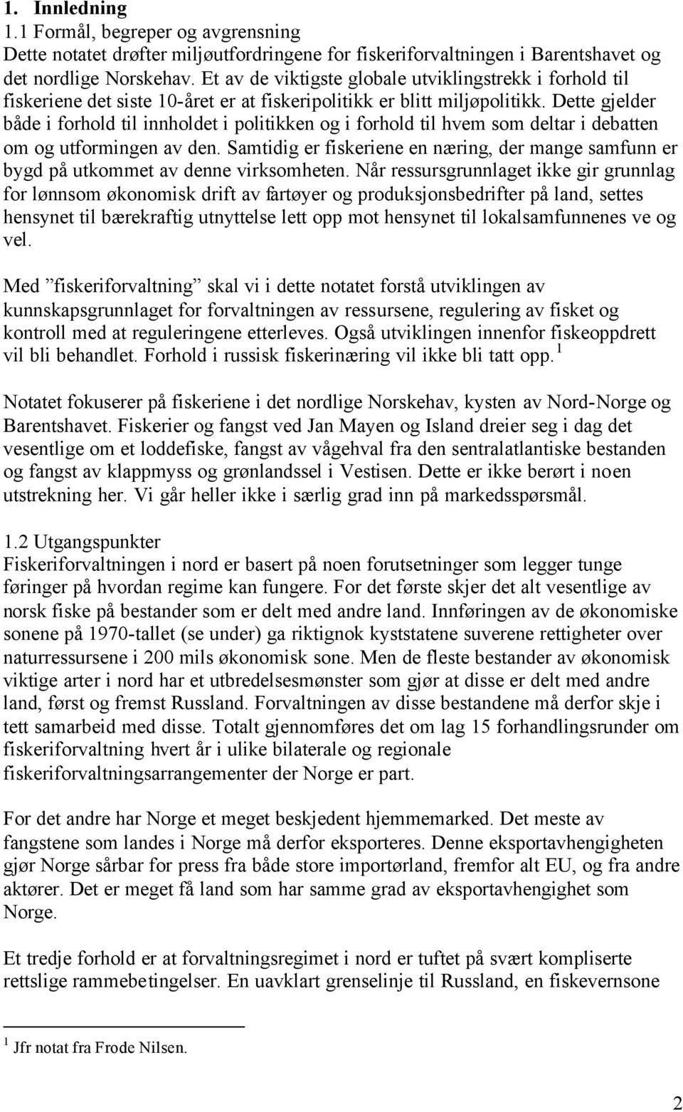 Dette gjelder både i forhold til innholdet i politikken og i forhold til hvem som deltar i debatten om og utformingen av den.