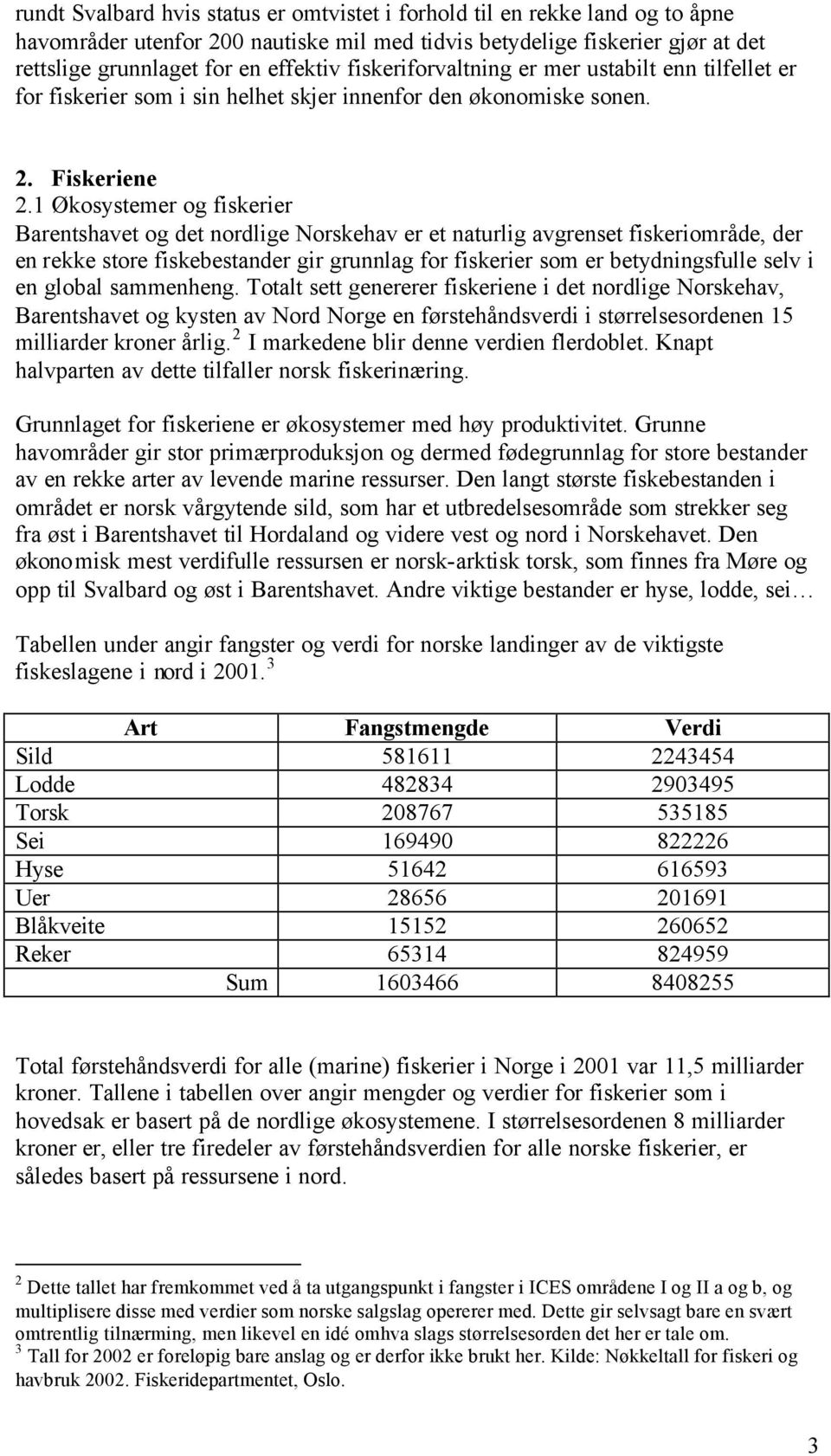 1 Økosystemer og fiskerier Barentshavet og det nordlige Norskehav er et naturlig avgrenset fiskeriområde, der en rekke store fiskebestander gir grunnlag for fiskerier som er betydningsfulle selv i en