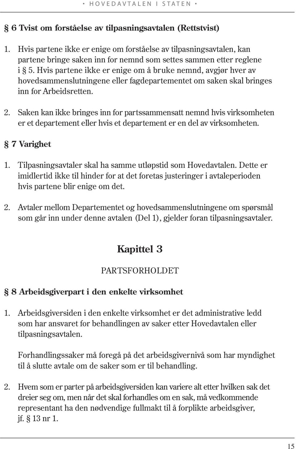 Saken kan ikke bringes inn for partssammensatt nemnd hvis virksomheten er et departement eller hvis et departement er en del av virksomheten. 7 Varighet 1.