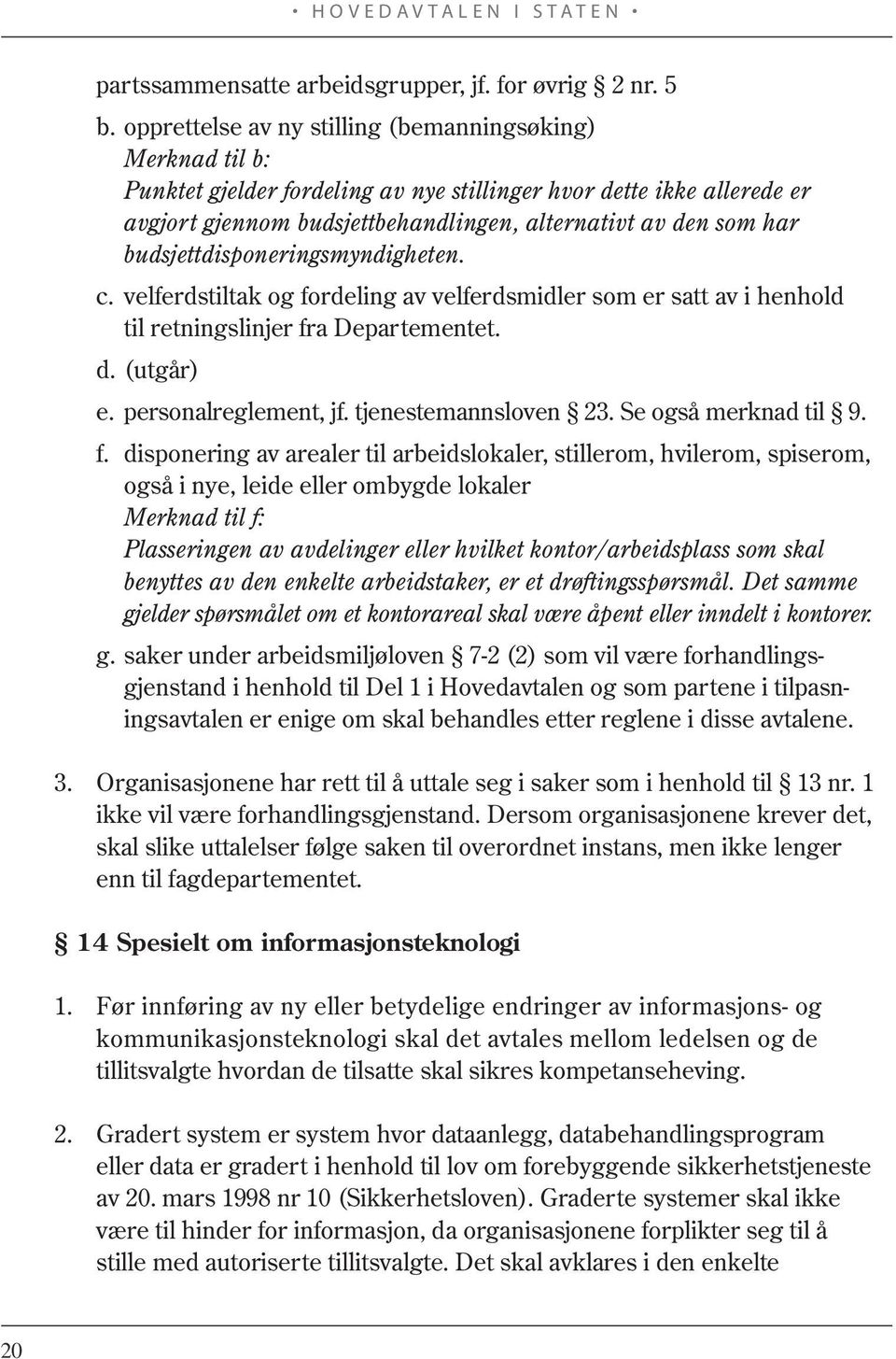 budsjettdisponeringsmyndigheten. c. velferdstiltak og fordeling av velferdsmidler som er satt av i henhold til retningslinjer fra Departementet. d. (utgår) e. personalreglement, jf.