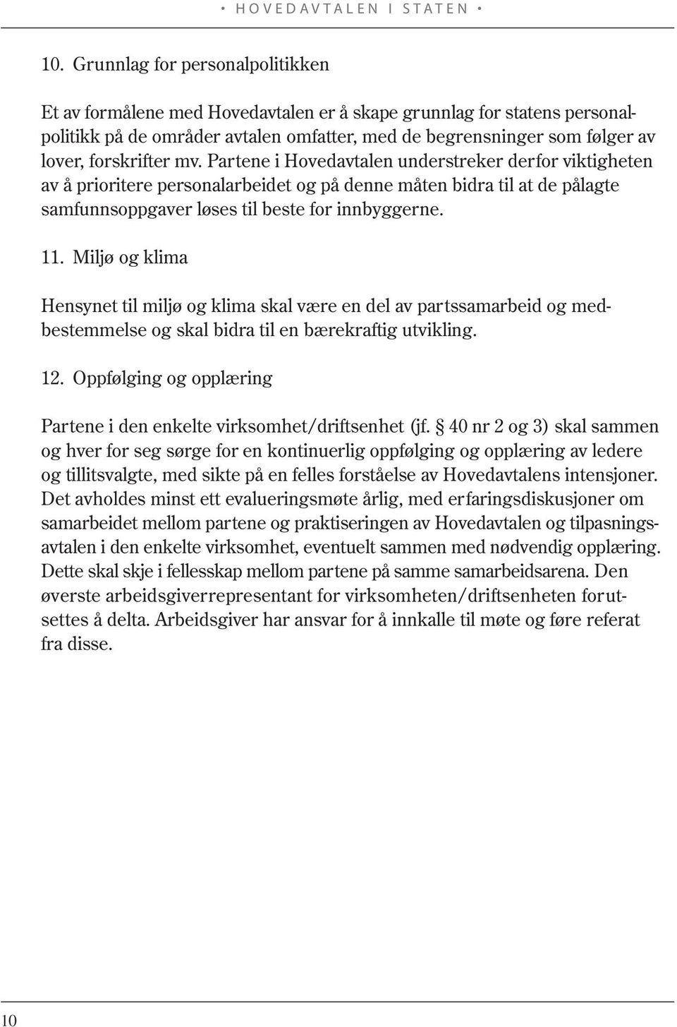 Miljø og klima Hensynet til miljø og klima skal være en del av partssamarbeid og medbestemmelse og skal bidra til en bærekraftig utvikling. 12.