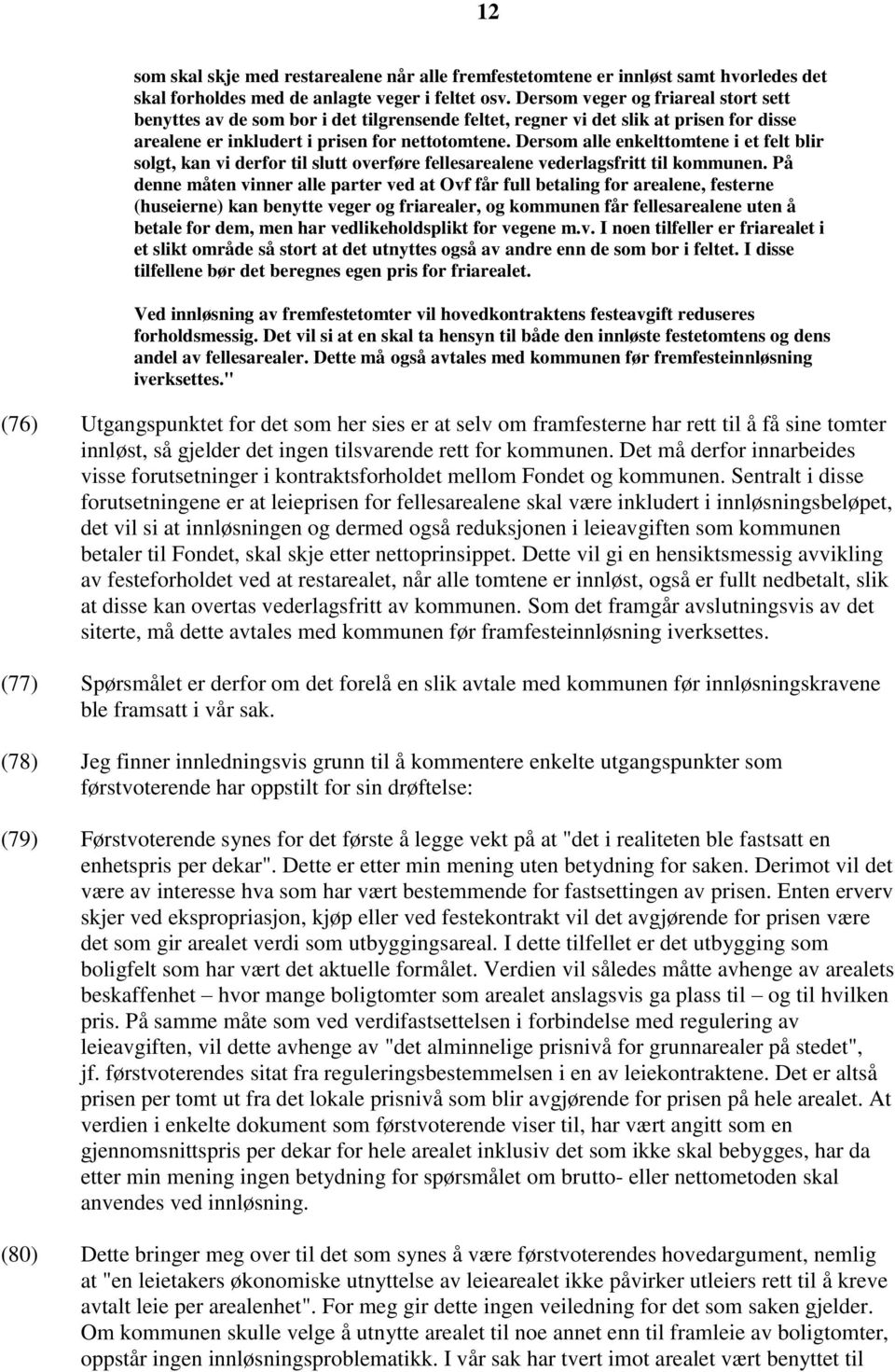 Dersom alle enkelttomtene i et felt blir solgt, kan vi derfor til slutt overføre fellesarealene vederlagsfritt til kommunen.