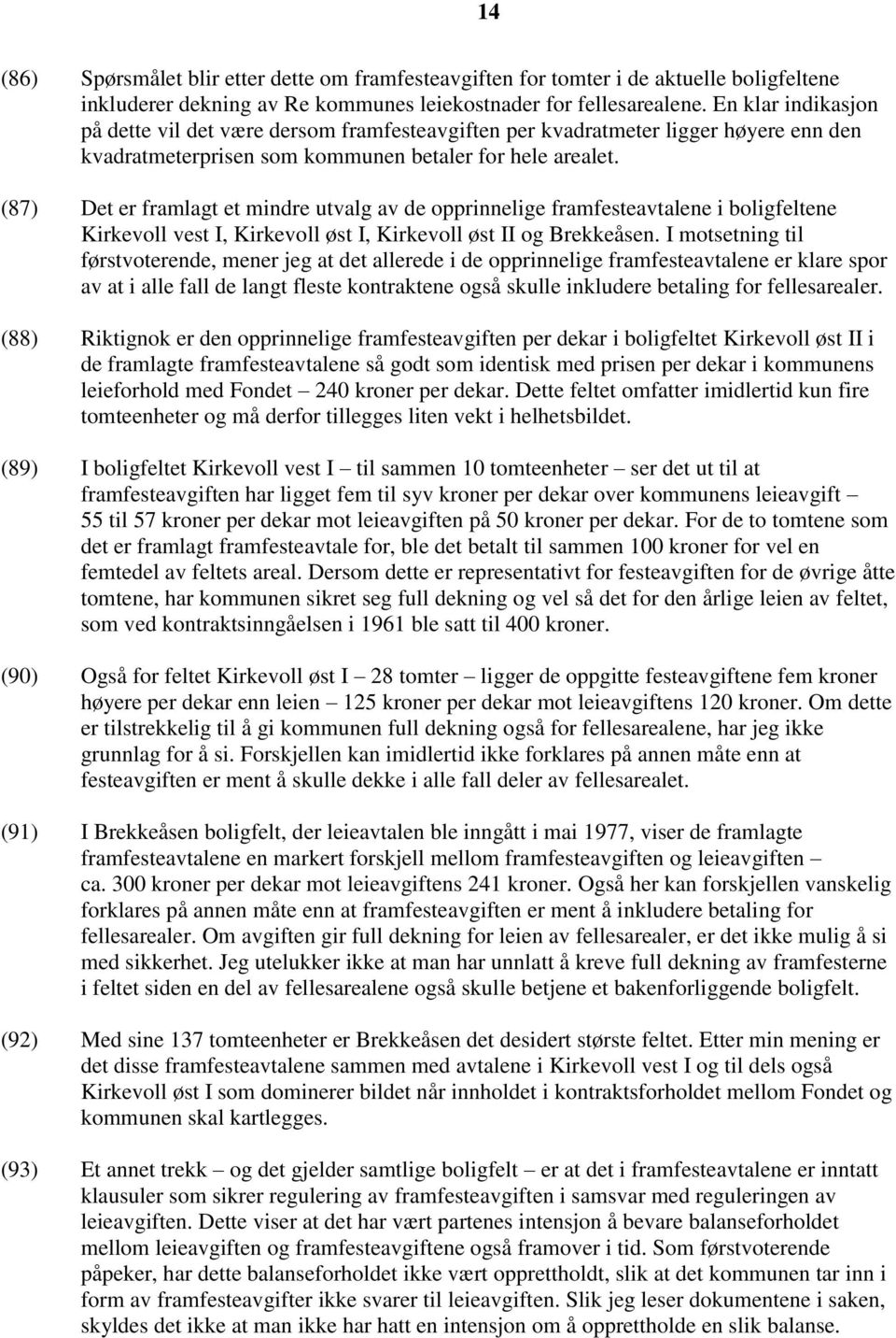 (87) Det er framlagt et mindre utvalg av de opprinnelige framfesteavtalene i boligfeltene Kirkevoll vest I, Kirkevoll øst I, Kirkevoll øst II og Brekkeåsen.