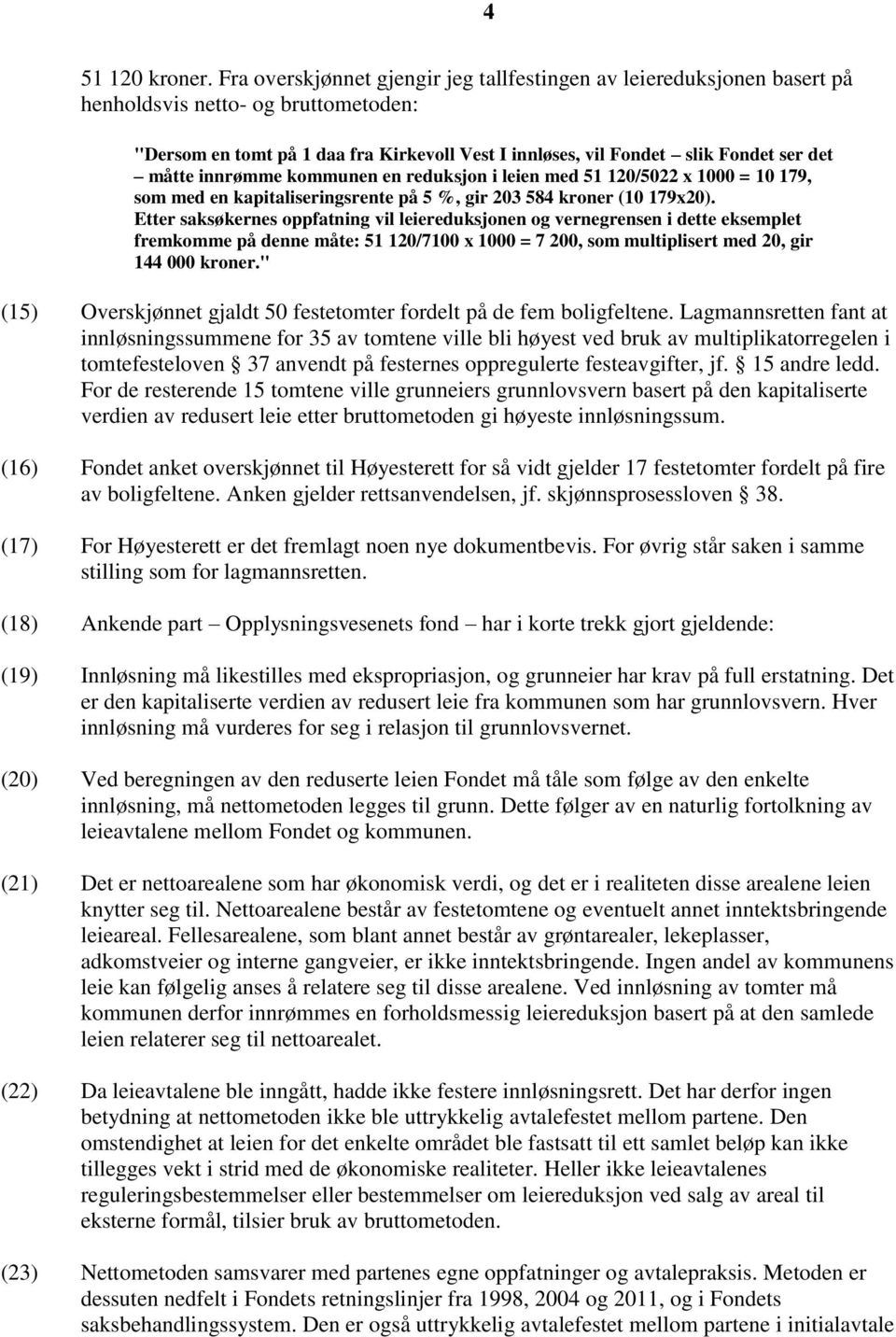 måtte innrømme kommunen en reduksjon i leien med 51 120/5022 x 1000 = 10 179, som med en kapitaliseringsrente på 5 %, gir 203 584 kroner (10 179x20).