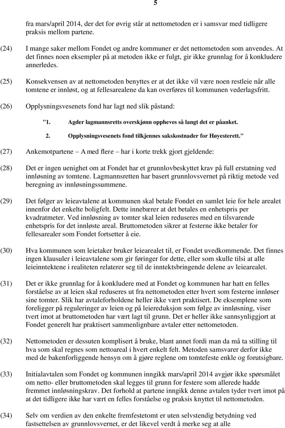 (25) Konsekvensen av at nettometoden benyttes er at det ikke vil være noen restleie når alle tomtene er innløst, og at fellesarealene da kan overføres til kommunen vederlagsfritt.