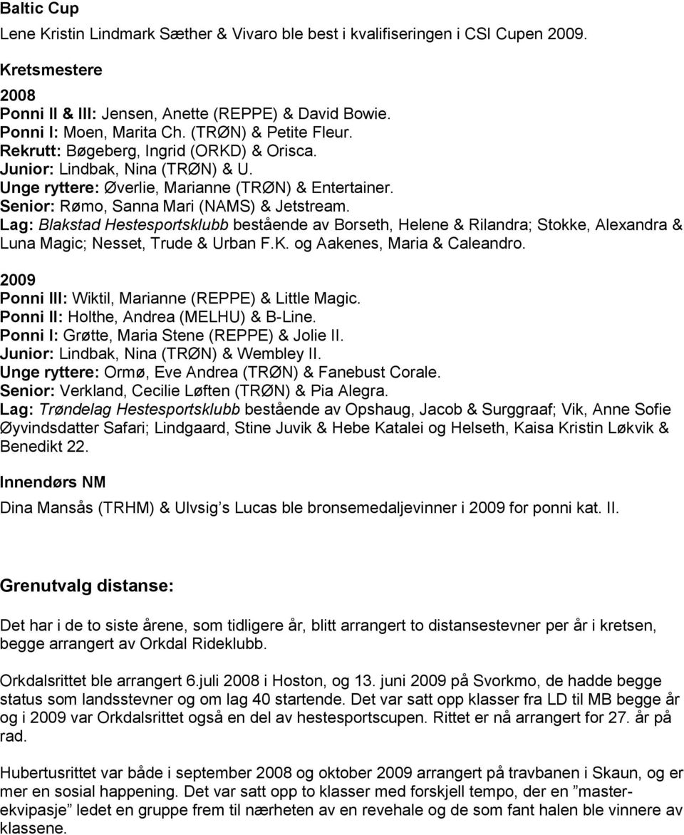 Lag: Blakstad Hestesportsklubb bestående av Borseth, Helene & Rilandra; Stokke, Alexandra & Luna Magic; Nesset, Trude & Urban F.K. og Aakenes, Maria & Caleandro.