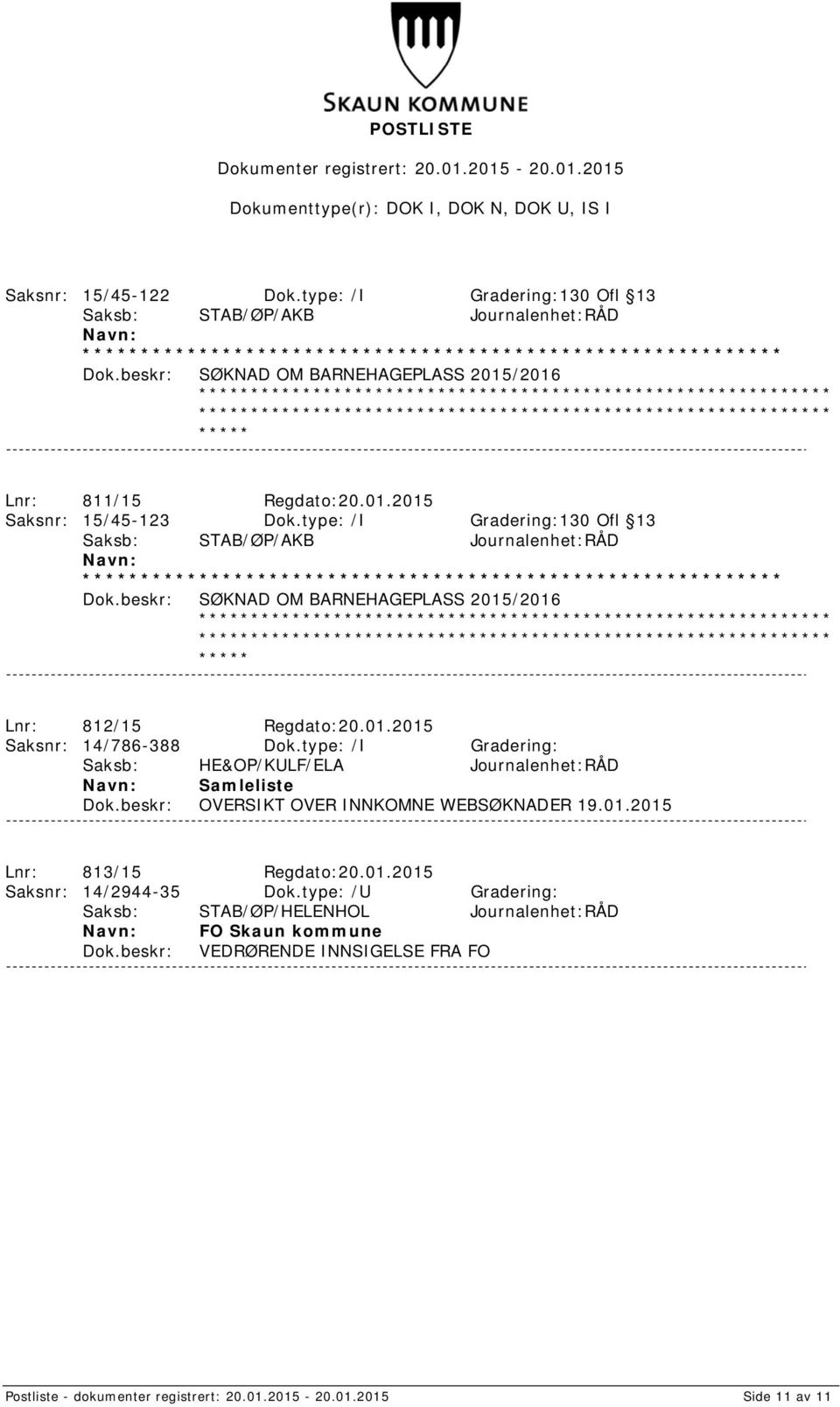 type: /I Gradering: Saksb: HE&OP/KULF/ELA Journalenhet:RÅD Samleliste OVERSIKT OVER INNKOMNE WEBSØKNADER 19.01.2015 Lnr: 813/15 Regdato:20.01.2015 Saksnr: 14/2944-35 Dok.