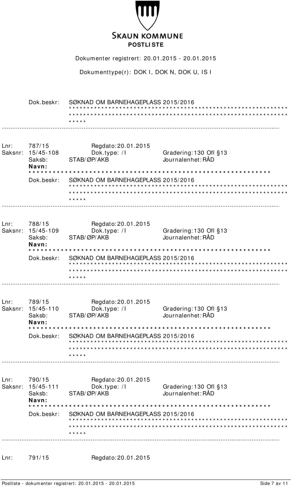 type: /I Gradering:130 Ofl 13 SØKNAD OM BARNEHAGEPLASS 2015/2016 Lnr: 789/15 Regdato:20.01.2015 Saksnr: 15/45-110 Dok.