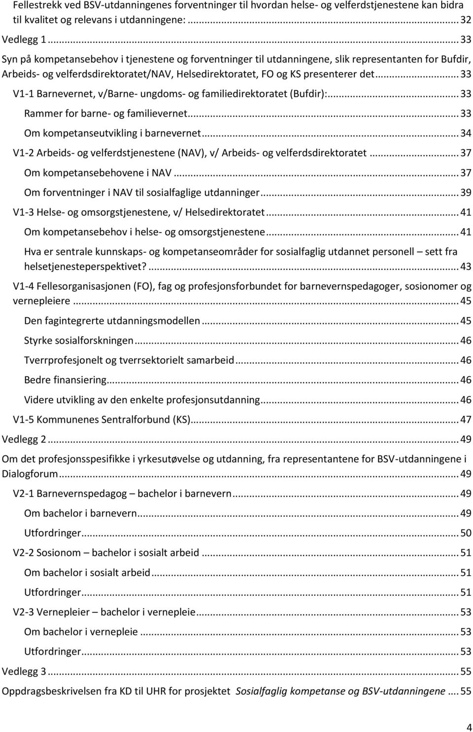 .. 33 V1-1 Barnevernet, v/barne- ungdoms- og familiedirektoratet (Bufdir):... 33 Rammer for barne- og familievernet... 33 Om kompetanseutvikling i barnevernet.