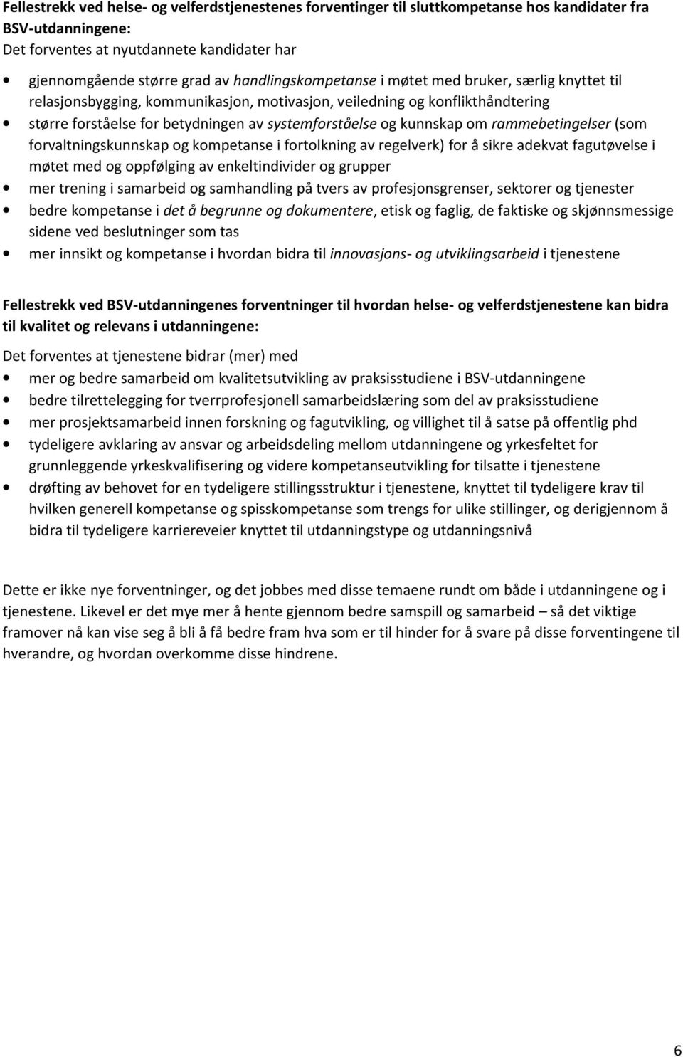 kunnskap om rammebetingelser (som forvaltningskunnskap og kompetanse i fortolkning av regelverk) for å sikre adekvat fagutøvelse i møtet med og oppfølging av enkeltindivider og grupper mer trening i