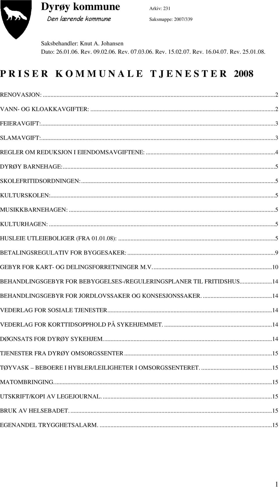 ..5 SKOLEFRITIDSORDNINGEN:...5 KULTURSKOLEN:...5 MUSIKKBARNEHAGEN:...5 KULTURHAGEN:...5 HUSLEIE UTLEIEBOLIGER (FRA 01.01.08):...5 BETALINGSREGULATIV FOR BYGGESAKER:.