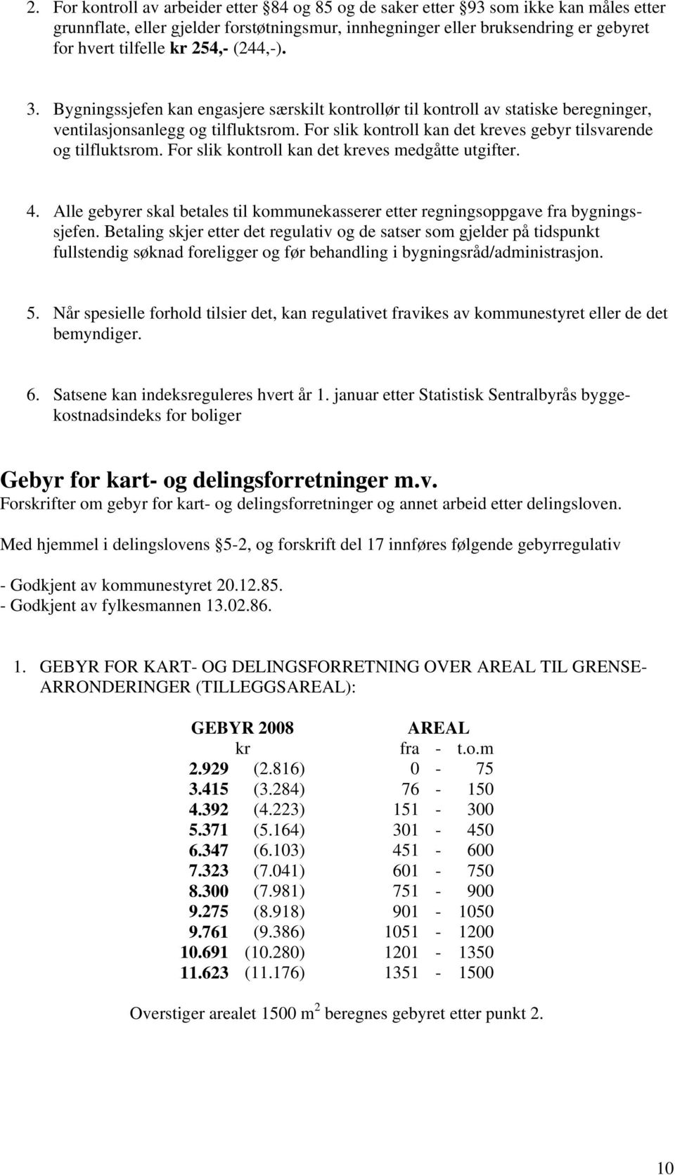 For slik kontroll kan det kreves gebyr tilsvarende og tilfluktsrom. For slik kontroll kan det kreves medgåtte utgifter. 4.