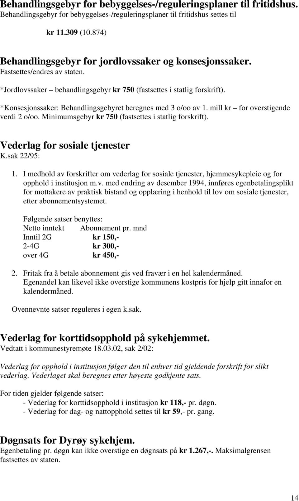 *Konsesjonssaker: Behandlingsgebyret beregnes med 3 o/oo av 1. mill kr for overstigende verdi 2 o/oo. Minimumsgebyr kr 750 (fastsettes i statlig forskrift). Vederlag for sosiale tjenester K.