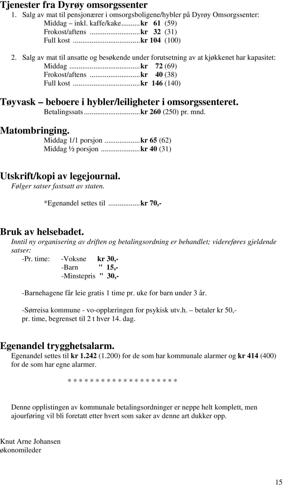 ..kr 146 (140) Tøyvask beboere i hybler/leiligheter i omsorgssenteret. Betalingssats...kr 260 (250) pr. mnd. Matombringing. Middag 1/1 porsjon...kr 65 (62) Middag ½ porsjon.