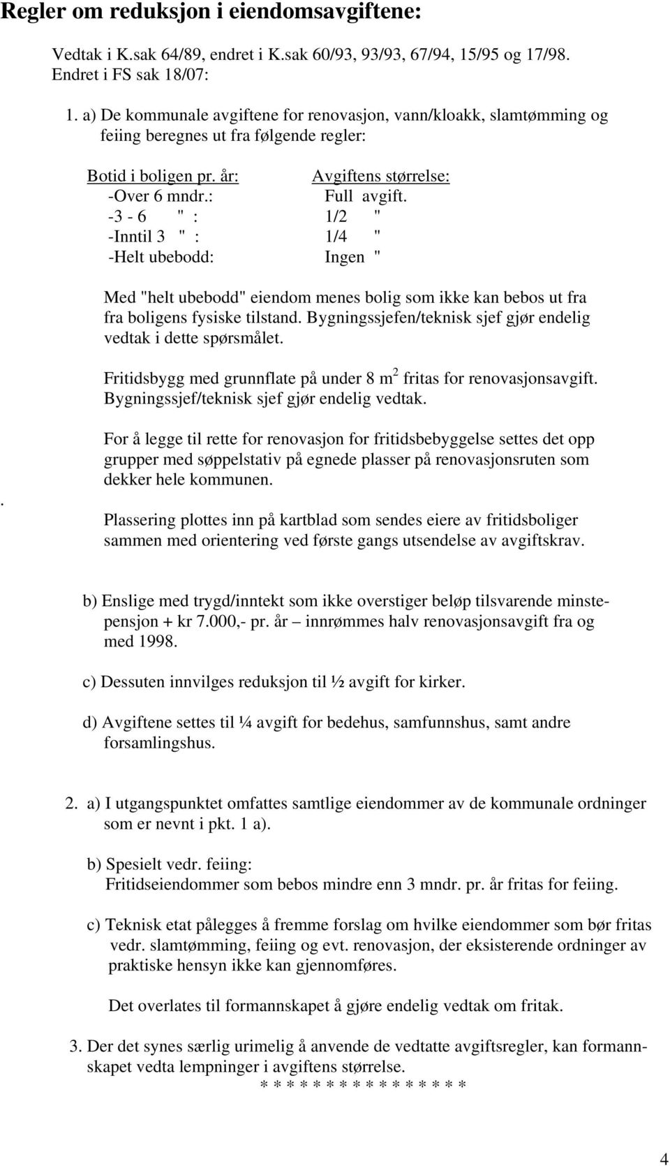 -3-6 " : 1/2 " -Inntil 3 " : 1/4 " -Helt ubebodd: Ingen " Med "helt ubebodd" eiendom menes bolig som ikke kan bebos ut fra fra boligens fysiske tilstand.