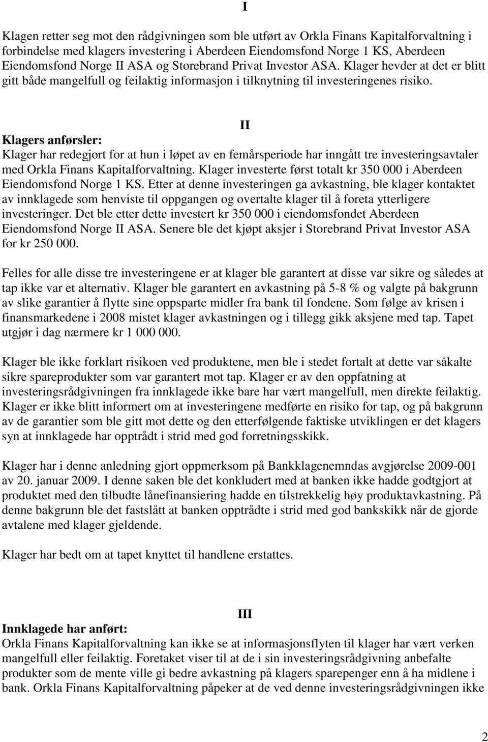 II Klagers anførsler: Klager har redegjort for at hun i løpet av en femårsperiode har inngått tre investeringsavtaler med Orkla Finans Kapitalforvaltning.