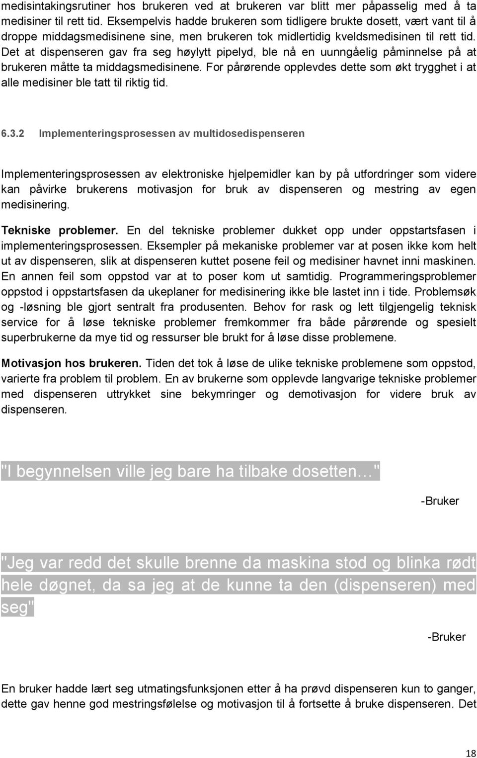 Det at dispenseren gav fra seg høylytt pipelyd, ble nå en uunngåelig påminnelse på at brukeren måtte ta middagsmedisinene.