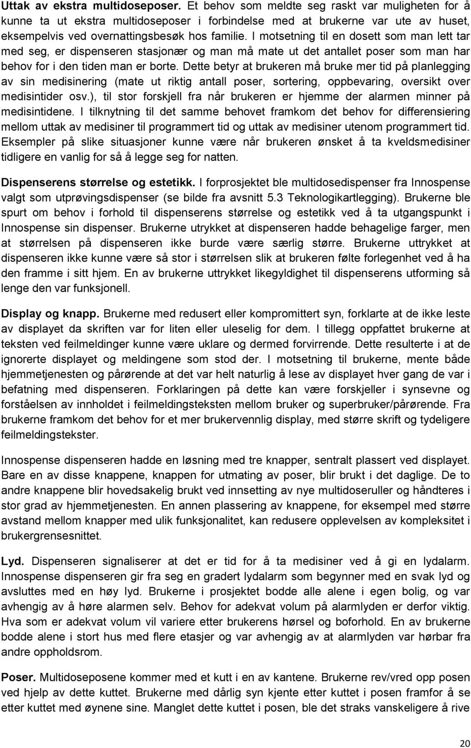 I motsetning til en dosett som man lett tar med seg, er dispenseren stasjonær og man må mate ut det antallet poser som man har behov for i den tiden man er borte.