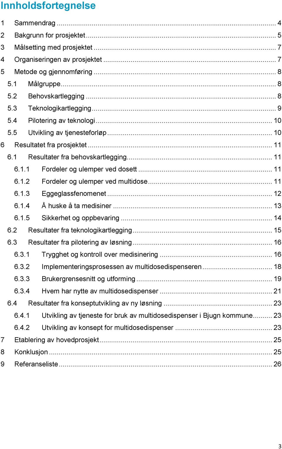 .. 11 6.1.2 Fordeler og ulemper ved multidose... 11 6.1.3 Eggeglassfenomenet... 12 6.1.4 Å huske å ta medisiner... 13 6.1.5 Sikkerhet og oppbevaring... 14 6.2 Resultater fra teknologikartlegging.